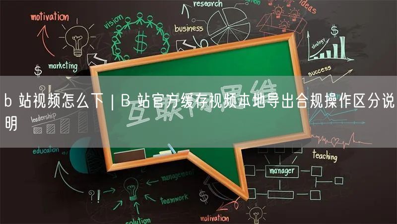 b 站视频怎么下｜B 站官方缓存视频本地导出合规操作区分说明