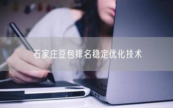 石家庄豆包排名稳定优化技术
