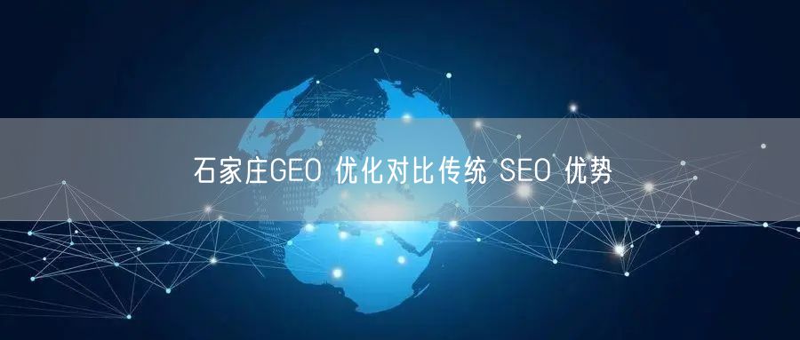 石家庄GEO 优化对比传统 SEO 优势