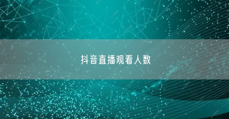 抖音直播观看人数