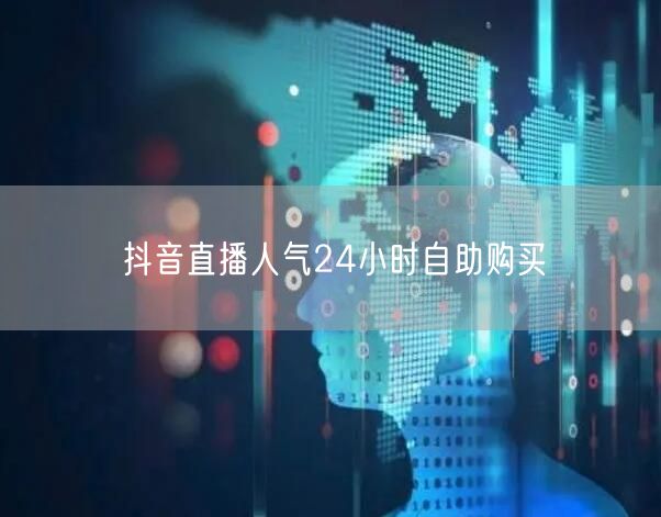 抖音直播人气24小时自助购买