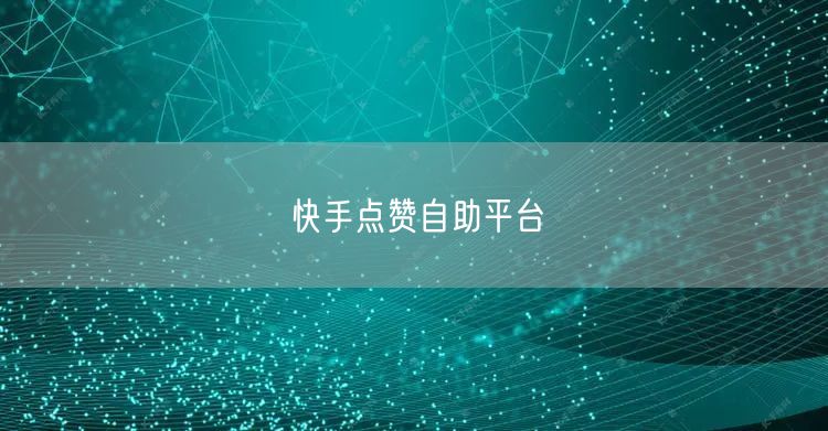 快手点赞自助平台