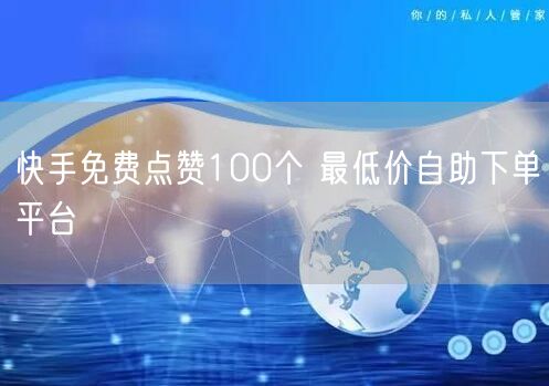 快手免费点赞100个 最低价自助下单平台