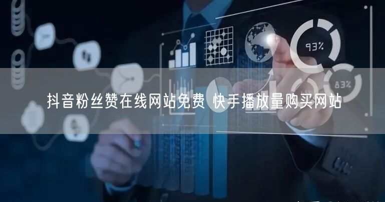 抖音粉丝赞在线网站免费 快手播放量购买网站