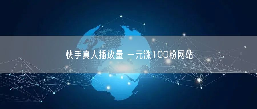 快手真人播放量 一元涨100粉网站
