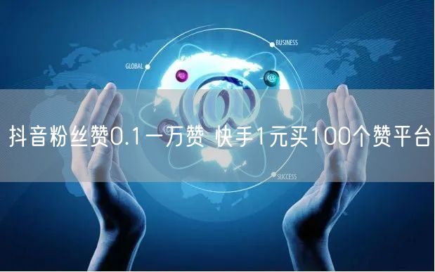 抖音粉丝赞0.1一万赞 快手1元买100个赞平台