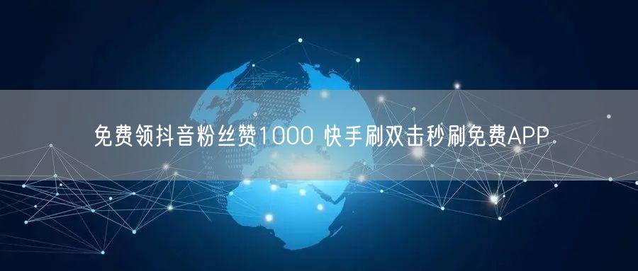 免费领抖音粉丝赞1000 快手刷双击秒刷免费APP