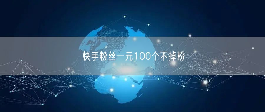 快手粉丝一元100个不掉粉