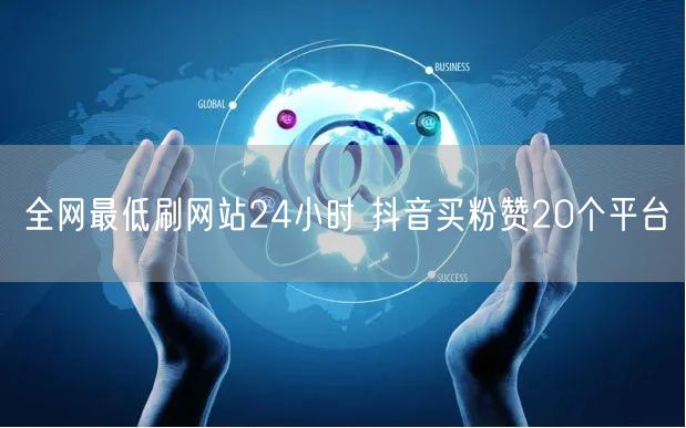 全网最低刷网站24小时 抖音买粉赞20个平台