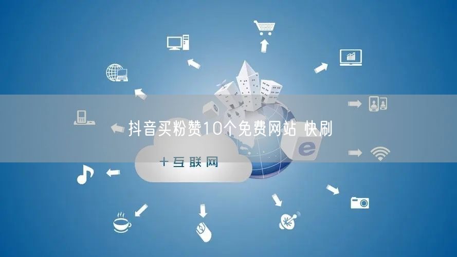 抖音买粉赞10个免费网站 快刷