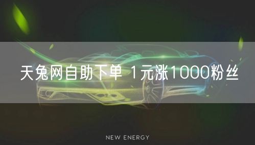 天兔网自助下单 1元涨1000粉丝