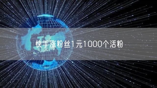 快手涨粉丝1元1000个活粉