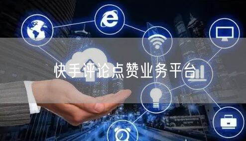 快手评论点赞业务平台