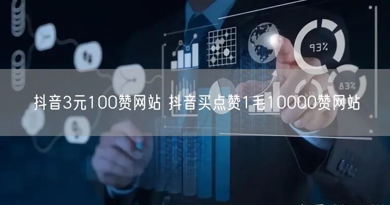 抖音3元100赞网站 抖音买点赞1毛10000赞网站