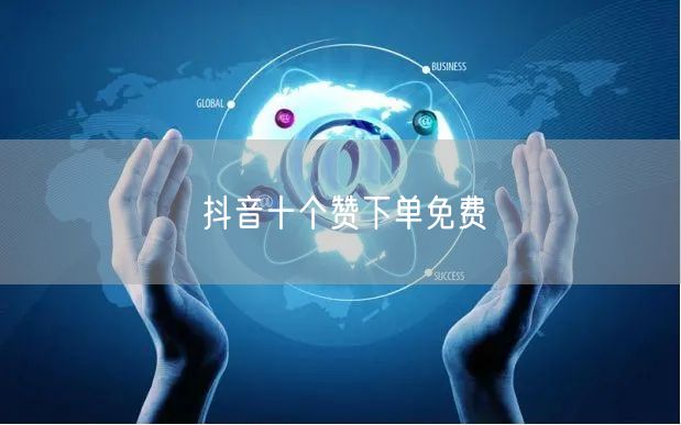 抖音十个赞下单免费