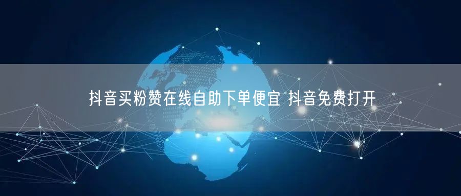 抖音买粉赞在线自助下单便宜 抖音免费打开