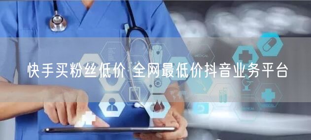 快手买粉丝低价 全网最低价抖音业务平台