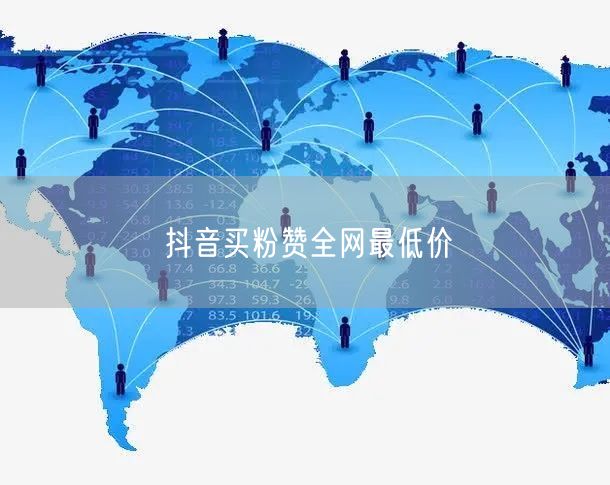 抖音买粉赞全网最低价