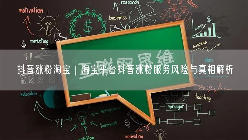 抖音涨粉淘宝｜淘宝平台抖音涨粉服务风险与真相解析